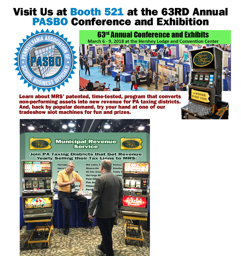 Visit Us at Booth 521 at the 63RD Annual PASBO Conference and Exhibition Learn about MRS’ patented, time-tested, program that converts non-performing assets into new revenue for PA taxing districts. And, back by popular demand, try your hand at one of our tradeshow slot machines for fun and prizes.