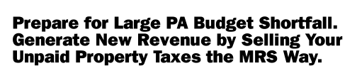 Prepare for Large PA Budget Shortfall. Generate New Revenue by Selling Your Unpaid Property Taxes the MRS Way.